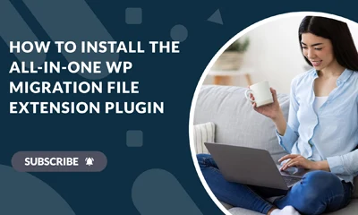 How to Install the All-in-One WP Migration File Extension